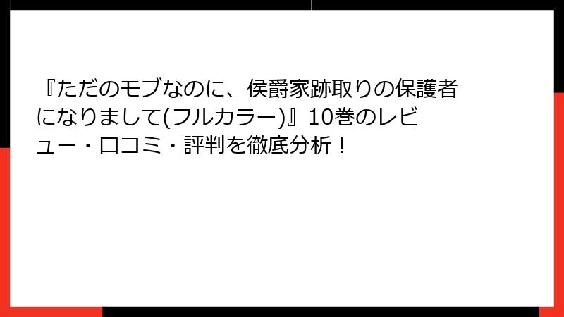 『ただのモブなのに、侯爵家跡取りの保護者になりまして(フルカラー)』10巻のレビュー・口コミ・評判を徹底分析！