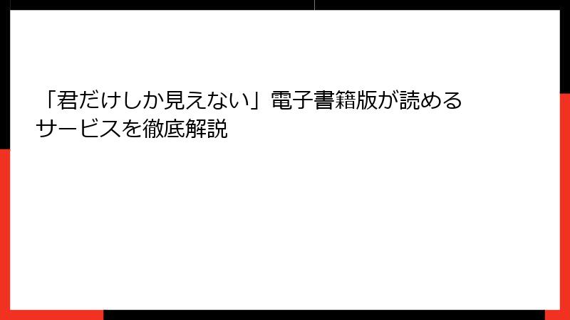 「君だけしか見えない」電子書籍版が読めるサービスを徹底解説