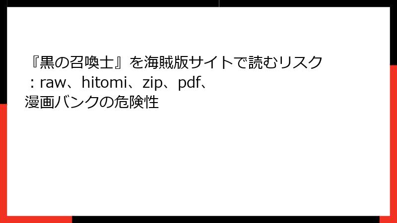 『黒の召喚士』を海賊版サイトで読むリスク：raw、hitomi、zip、pdf、漫画バンクの危険性
