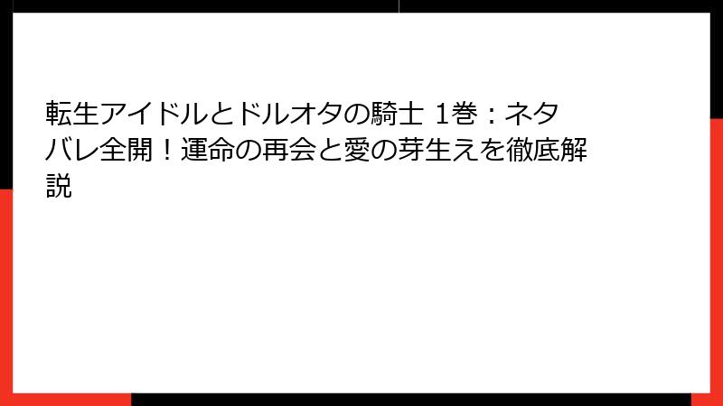 転生アイドルとドルオタの騎士 1巻：ネタバレ全開！運命の再会と愛の芽生えを徹底解説