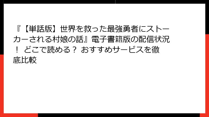 『【単話版】世界を救った最強勇者にストーカーされる村娘の話』電子書籍版の配信状況！ どこで読める？ おすすめサービスを徹底比較
