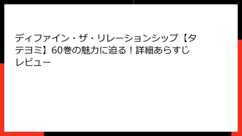 ディファイン・ザ・リレーションシップ【タテヨミ】60巻の魅力に迫る！詳細あらすじレビュー