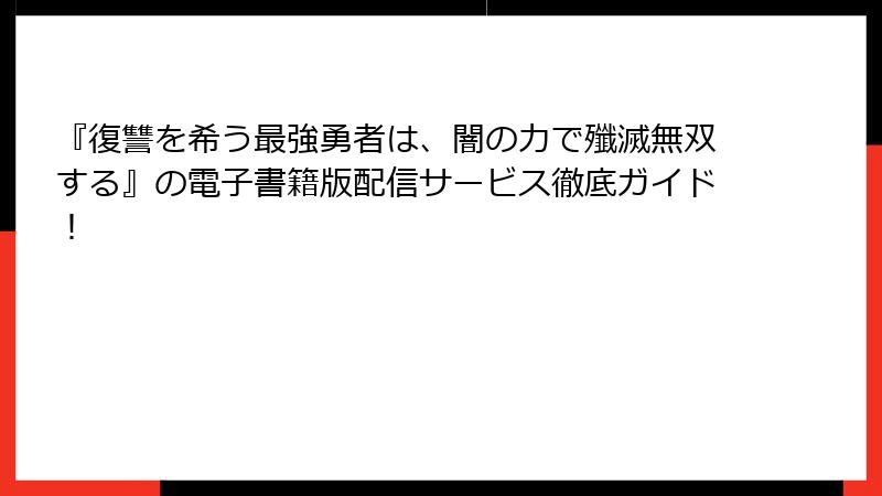 『復讐を希う最強勇者は、闇の力で殲滅無双する』の電子書籍版配信サービス徹底ガイド！