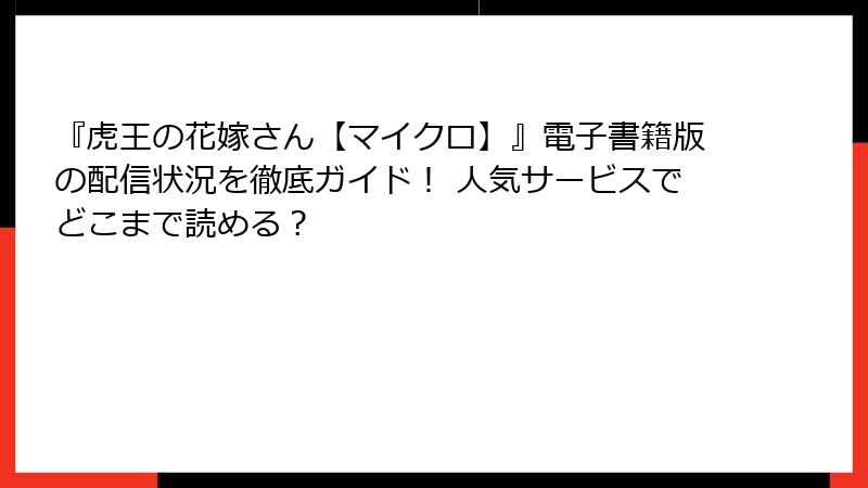 『虎王の花嫁さん【マイクロ】』電子書籍版の配信状況を徹底ガイド！ 人気サービスでどこまで読める？