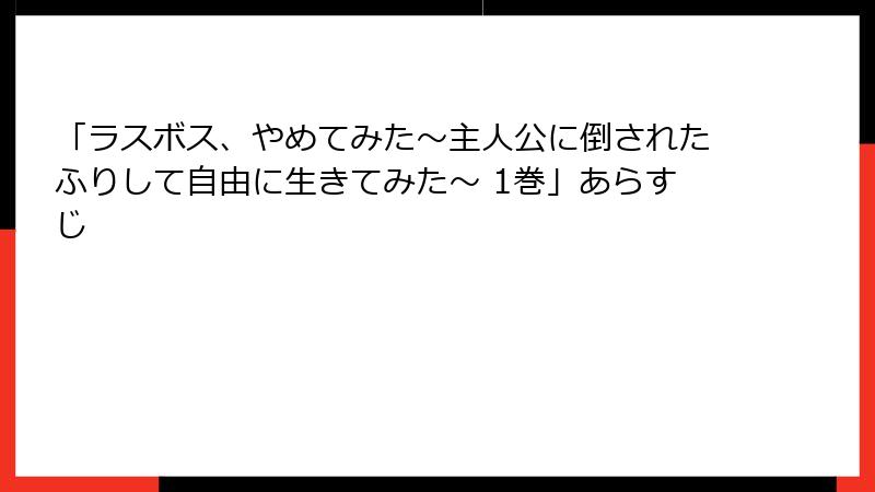 「ラスボス、やめてみた～主人公に倒されたふりして自由に生きてみた～ 1巻」あらすじ