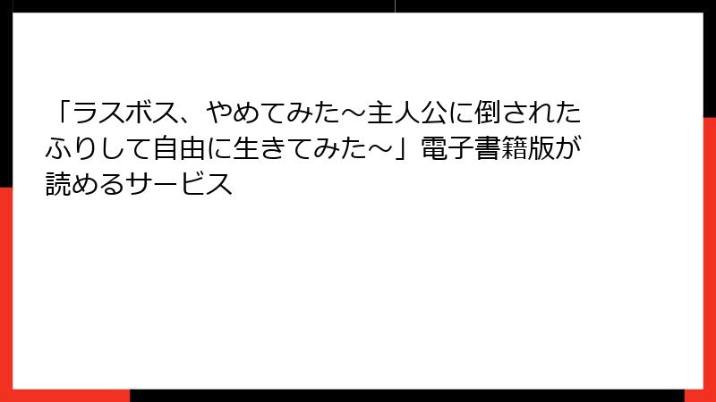「ラスボス、やめてみた～主人公に倒されたふりして自由に生きてみた～」電子書籍版が読めるサービス