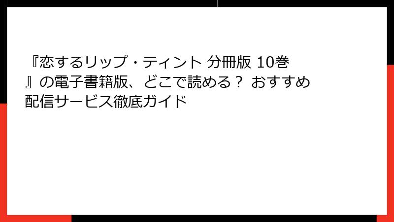 『恋するリップ・ティント 分冊版 10巻』の電子書籍版、どこで読める？ おすすめ配信サービス徹底ガイド