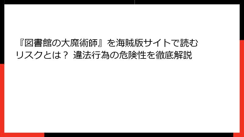 『図書館の大魔術師』を海賊版サイトで読むリスクとは？ 違法行為の危険性を徹底解説