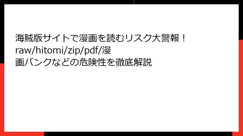 海賊版サイトで漫画を読むリスク大警報！ raw/hitomi/zip/pdf/漫画バンクなどの危険性を徹底解説
