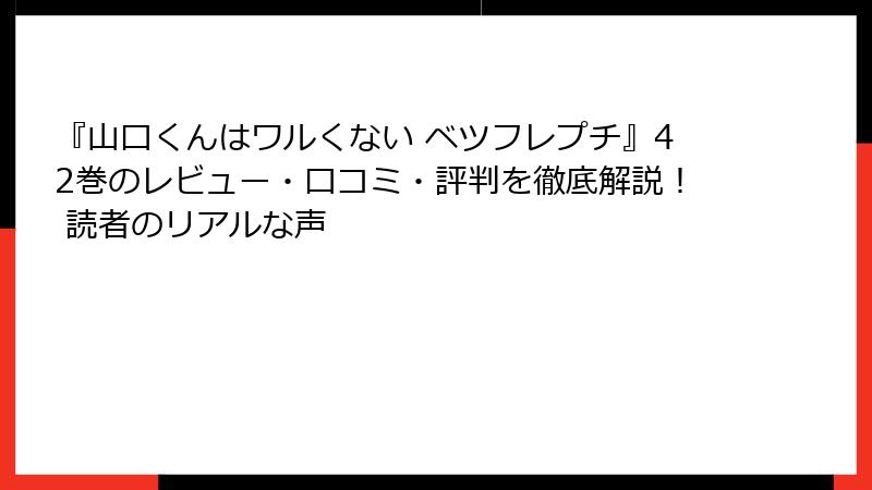 『山口くんはワルくない ベツフレプチ』42巻のレビュー・口コミ・評判を徹底解説！ 読者のリアルな声