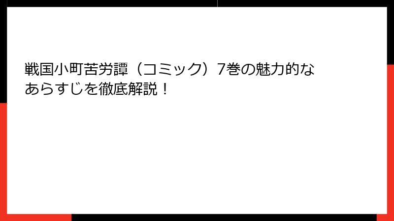 戦国小町苦労譚（コミック）7巻の魅力的なあらすじを徹底解説！