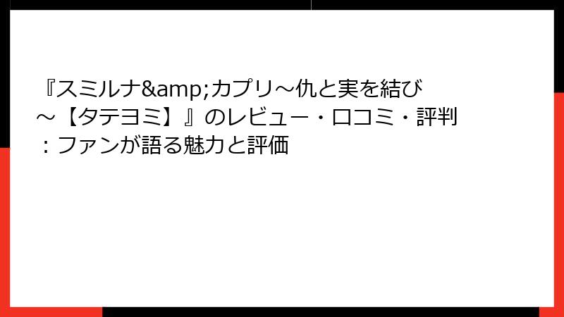 『スミルナ&カプリ～仇と実を結び～【タテヨミ】』のレビュー・口コミ・評判：ファンが語る魅力と評価