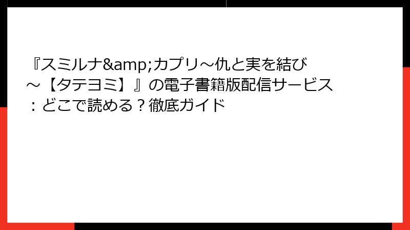 『スミルナ&カプリ～仇と実を結び～【タテヨミ】』の電子書籍版配信サービス：どこで読める？徹底ガイド
