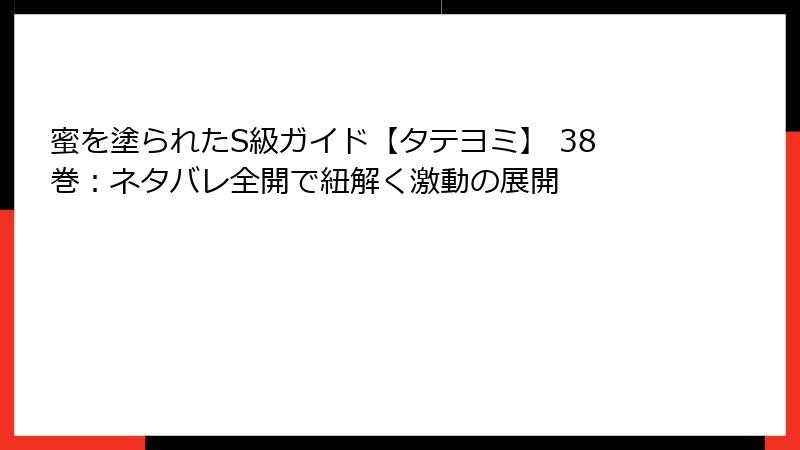 蜜を塗られたS級ガイド【タテヨミ】 38巻：ネタバレ全開で紐解く激動の展開
