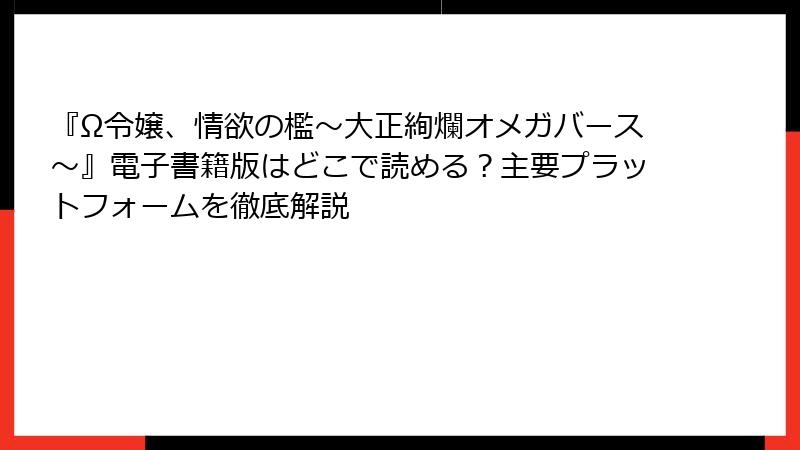 『Ω令嬢、情欲の檻～大正絢爛オメガバース～』電子書籍版はどこで読める？主要プラットフォームを徹底解説