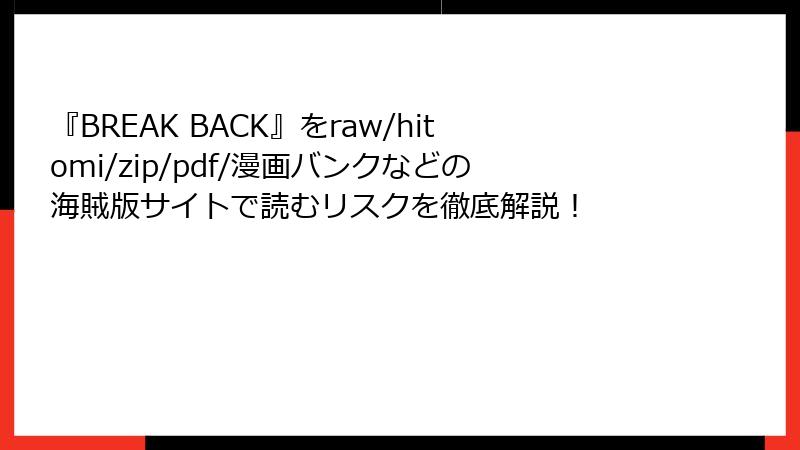 『BREAK BACK』をraw/hitomi/zip/pdf/漫画バンクなどの海賊版サイトで読むリスクを徹底解説！