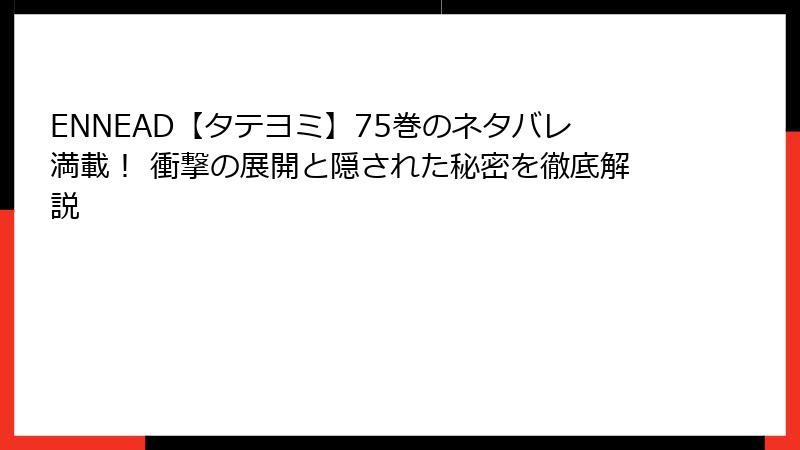 ENNEAD【タテヨミ】75巻のネタバレ満載！ 衝撃の展開と隠された秘密を徹底解説