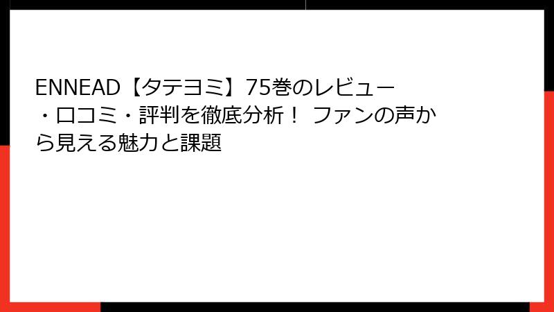 ENNEAD【タテヨミ】75巻のレビュー・口コミ・評判を徹底分析！ ファンの声から見える魅力と課題