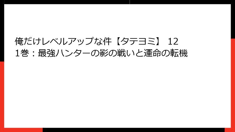 俺だけレベルアップな件【タテヨミ】 121巻：最強ハンターの影の戦いと運命の転機