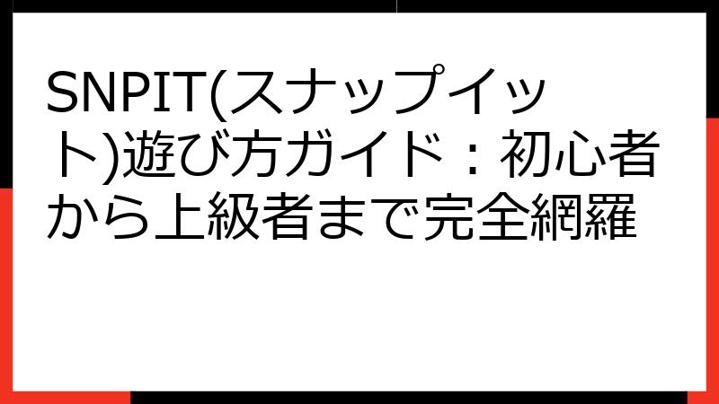SNPIT(スナップイット)遊び方ガイド：初心者から上級者まで完全網羅