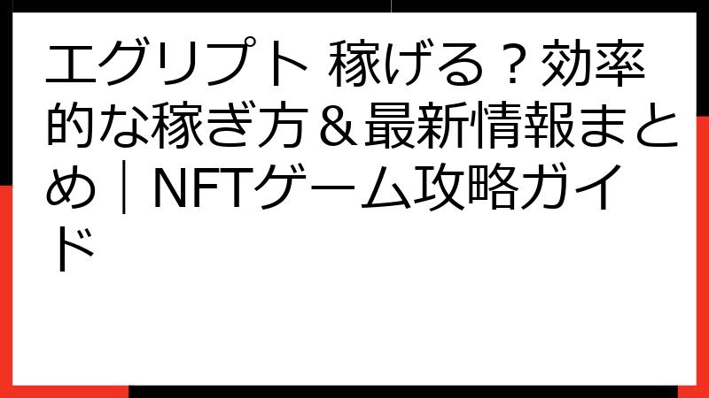 エグリプト 稼げる？効率的な稼ぎ方＆最新情報まとめ｜NFTゲーム攻略ガイド