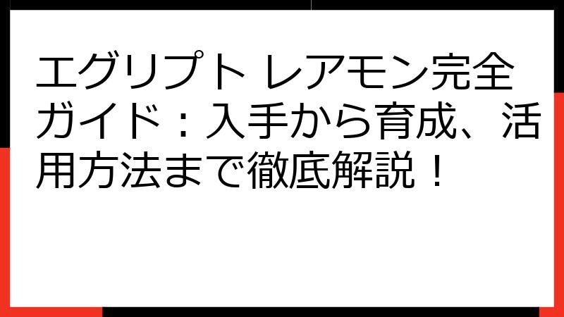 エグリプト レアモン完全ガイド：入手から育成、活用方法まで徹底解説！