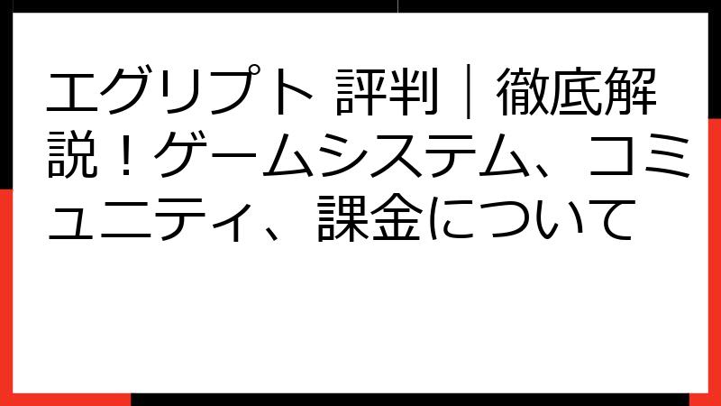 エグリプト 評判｜徹底解説！ゲームシステム、コミュニティ、課金について
