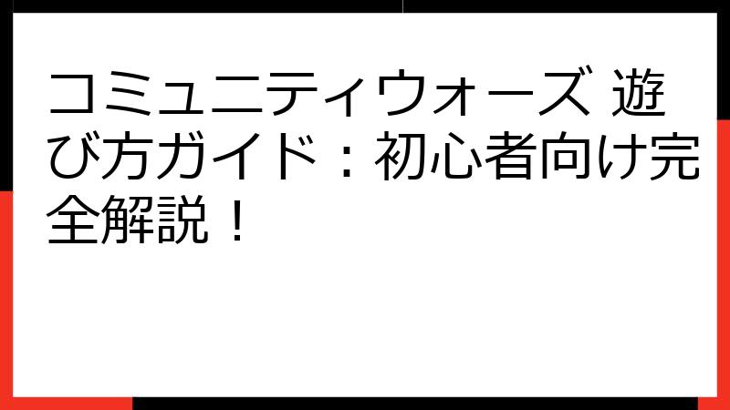 コミュニティウォーズ 遊び方ガイド：初心者向け完全解説！