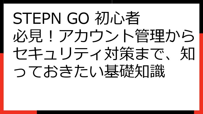 STEPN GO 初心者必見！アカウント管理からセキュリティ対策まで、知っておきたい基礎知識