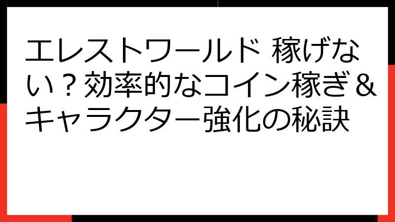 エレストワールド 稼げない？効率的なコイン稼ぎ＆キャラクター強化の秘訣