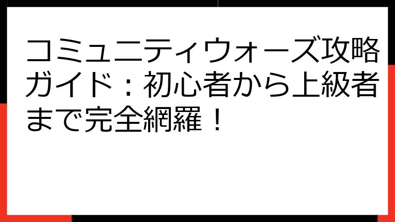 コミュニティウォーズ攻略ガイド：初心者から上級者まで完全網羅！