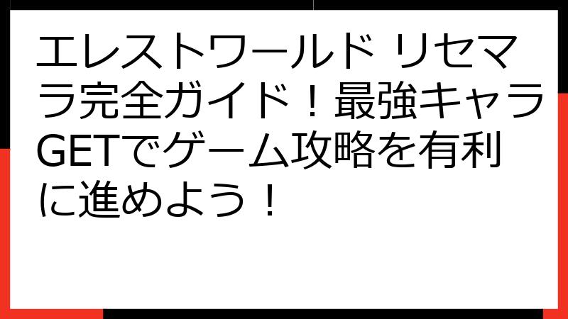 エレストワールド リセマラ完全ガイド！最強キャラGETでゲーム攻略を有利に進めよう！