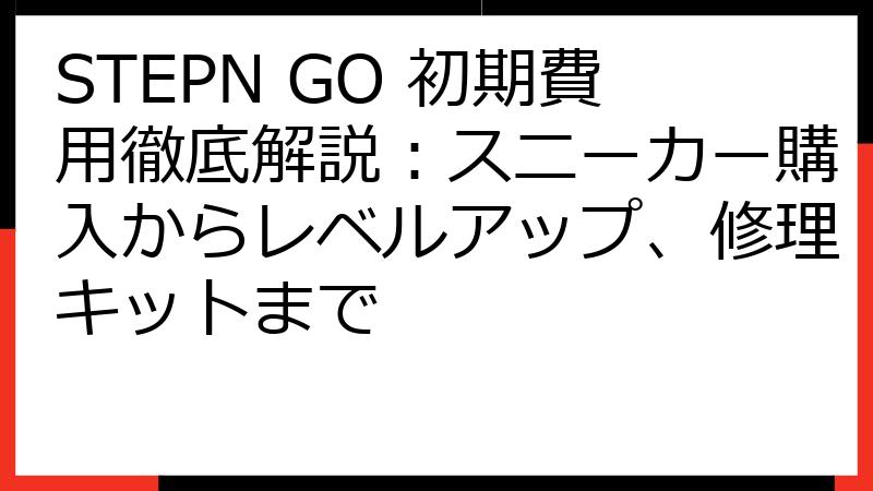 STEPN GO 初期費用徹底解説：スニーカー購入からレベルアップ、修理キットまで