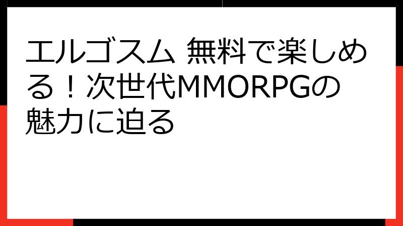 エルゴスム 無料で楽しめる！次世代MMORPGの魅力に迫る