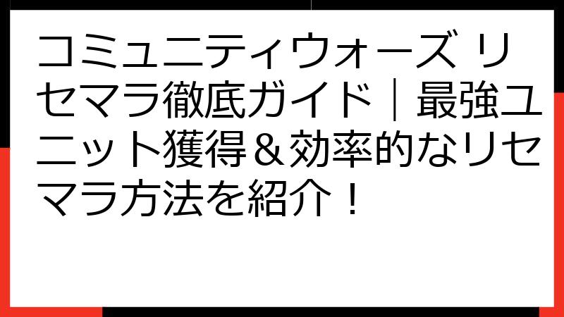 コミュニティウォーズ リセマラ徹底ガイド｜最強ユニット獲得＆効率的なリセマラ方法を紹介！