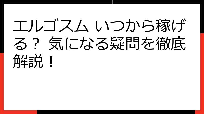 エルゴスム いつから稼げる？ 気になる疑問を徹底解説！