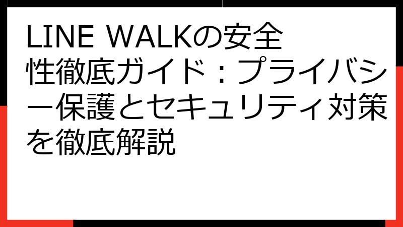LINE WALKの安全性徹底ガイド：プライバシー保護とセキュリティ対策を徹底解説