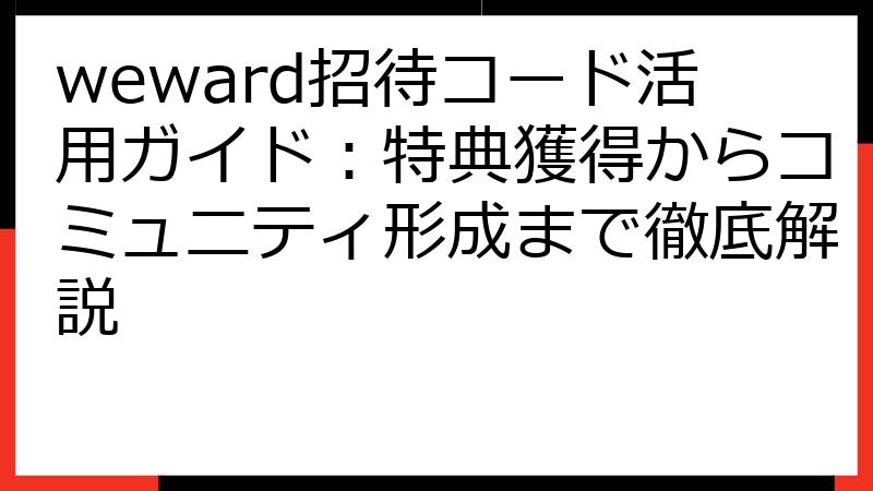 weward招待コード活用ガイド：特典獲得からコミュニティ形成まで徹底解説
