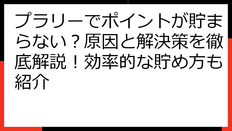 プラリーでポイントが貯まらない？原因と解決策を徹底解説！効率的な貯め方も紹介