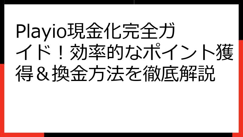Playio現金化完全ガイド！効率的なポイント獲得＆換金方法を徹底解説
