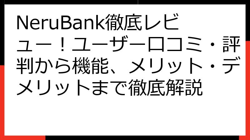 NeruBank徹底レビュー！ユーザー口コミ・評判から機能、メリット・デメリットまで徹底解説