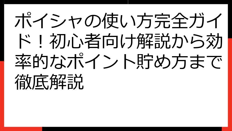 ポイシャの使い方完全ガイド！初心者向け解説から効率的なポイント貯め方まで徹底解説