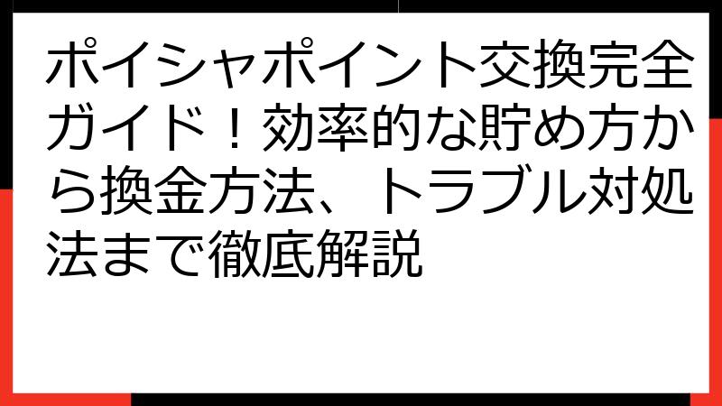 ポイシャポイント交換完全ガイド！効率的な貯め方から換金方法、トラブル対処法まで徹底解説