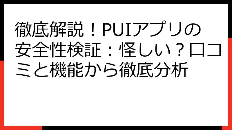 徹底解説！PUIアプリの安全性検証：怪しい？口コミと機能から徹底分析