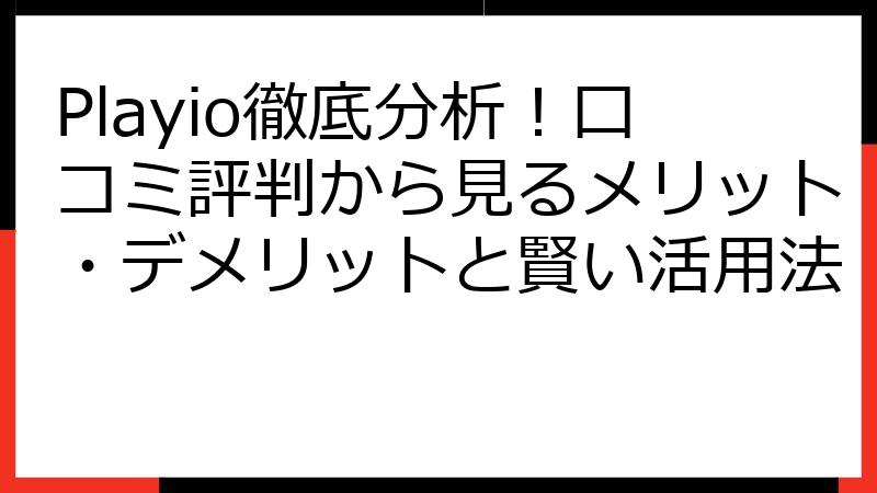 Playio徹底分析！口コミ評判から見るメリット・デメリットと賢い活用法