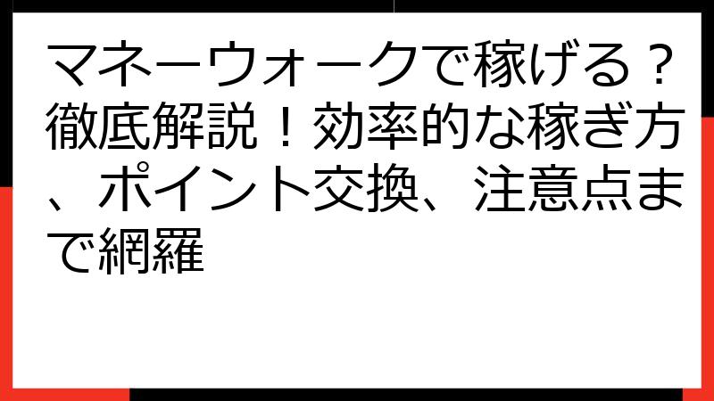 マネーウォークで稼げる？徹底解説！効率的な稼ぎ方、ポイント交換、注意点まで網羅