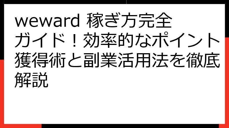 weward 稼ぎ方完全ガイド！効率的なポイント獲得術と副業活用法を徹底解説