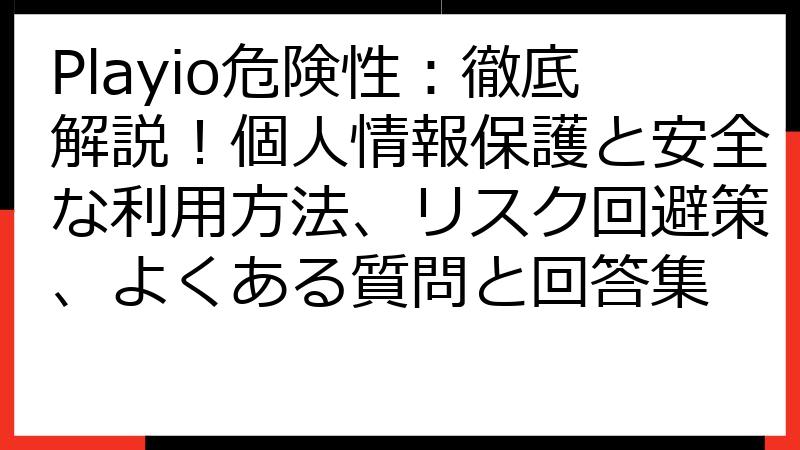 Playio危険性：徹底解説！個人情報保護と安全な利用方法、リスク回避策、よくある質問と回答集