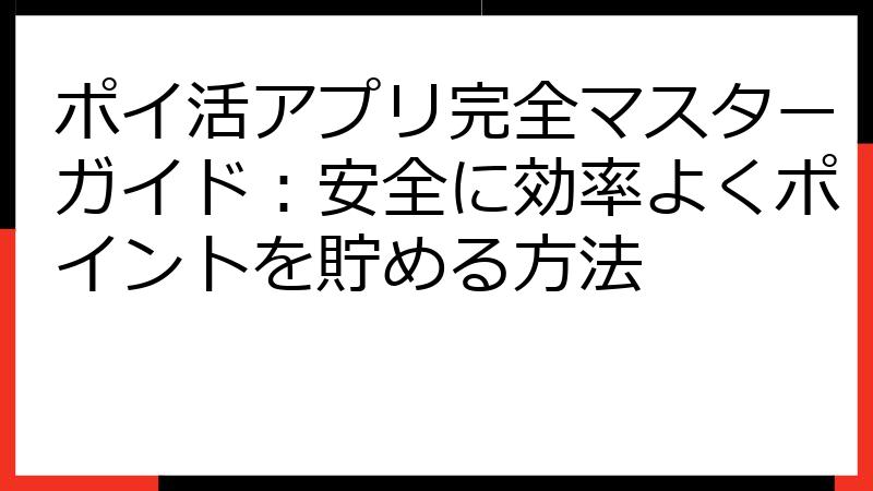 ポイ活アプリ完全マスターガイド：安全に効率よくポイントを貯める方法