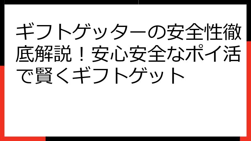 ギフトゲッターの安全性徹底解説！安心安全なポイ活で賢くギフトゲット